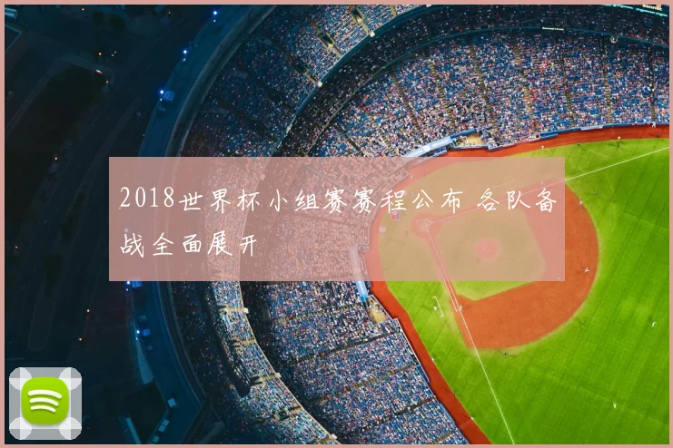 2018世界杯小组赛赛程公布 各队备战全面展开