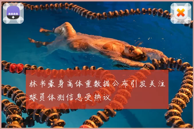 林书豪身高体重数据公布引发关注球员体测信息受热议