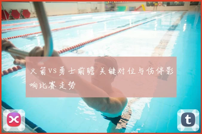 火箭vs勇士前瞻 关键对位与伤停影响比赛走势