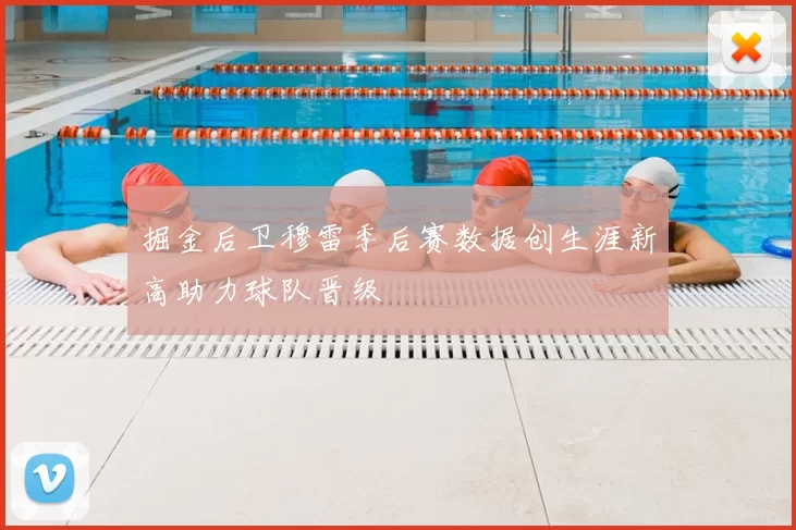 掘金后卫穆雷季后赛数据创生涯新高助力球队晋级