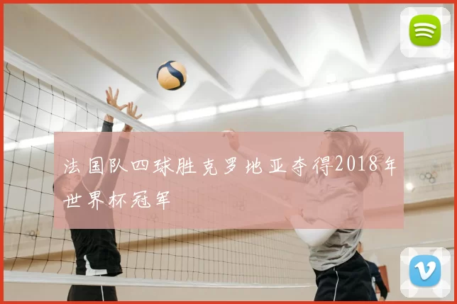 法国队四球胜克罗地亚夺得2018年世界杯冠军