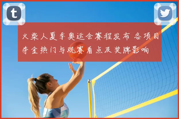 火柴人夏季奥运会赛程发布 各项目夺金热门与观赛看点及奖牌影响